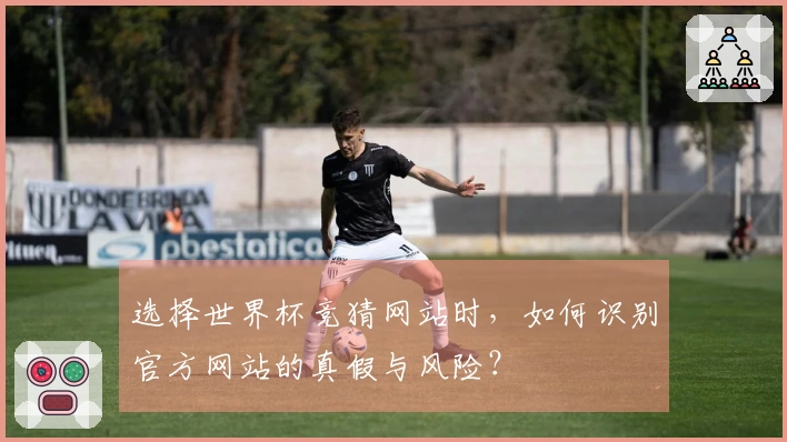 选择世界杯竞猜网站时，如何识别官方网站的真假与风险？