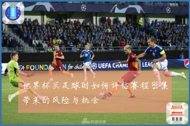 世界杯买足球时如何评估赛程密集带来的风险与机会